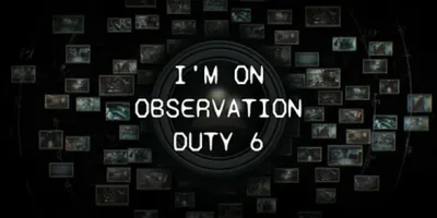 I'm on Observation Duty 6