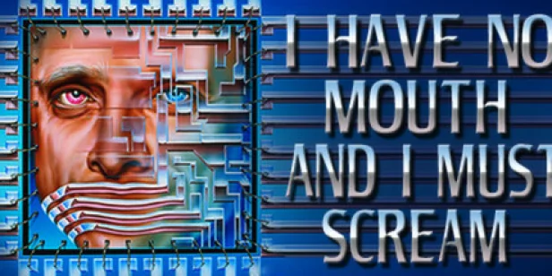 I Have No Mouth, and I Must Scream