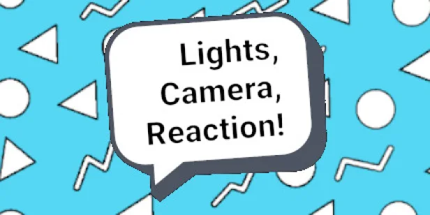 Lights, Camera, Reaction!