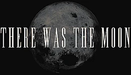 There Was the Moon